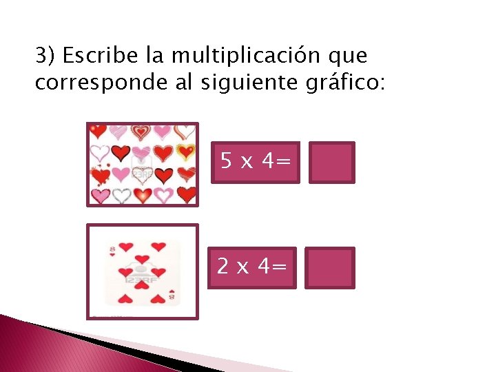 3) Escribe la multiplicación que corresponde al siguiente gráfico: 5 x 4= 2 x