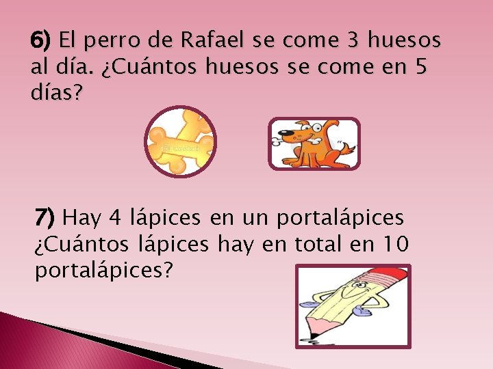 6) El perro de Rafael se come 3 huesos al día. ¿Cuántos huesos se