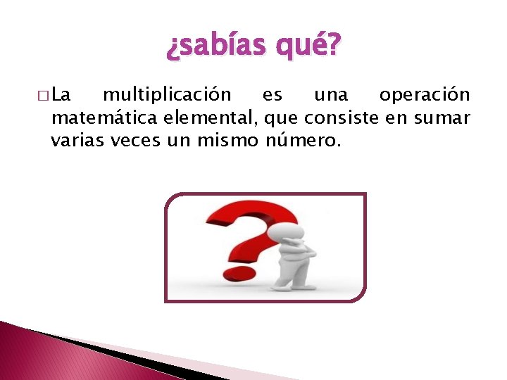 ¿sabías qué? � La multiplicación es una operación matemática elemental, que consiste en sumar