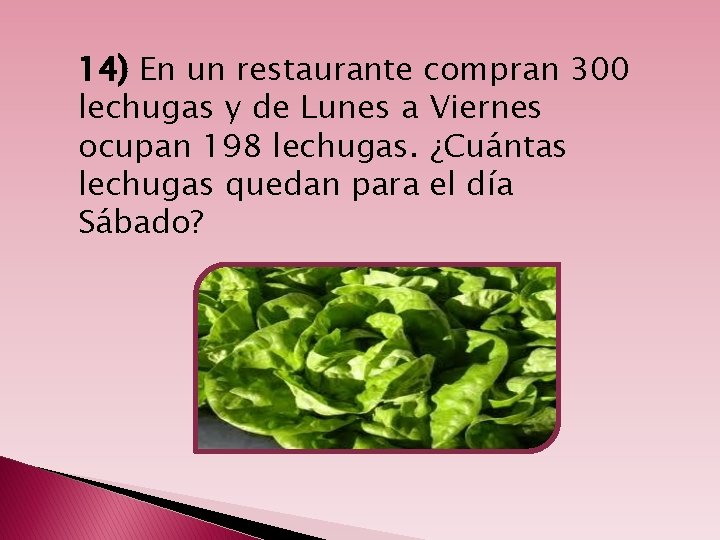 14) En un restaurante compran 300 lechugas y de Lunes a Viernes ocupan 198