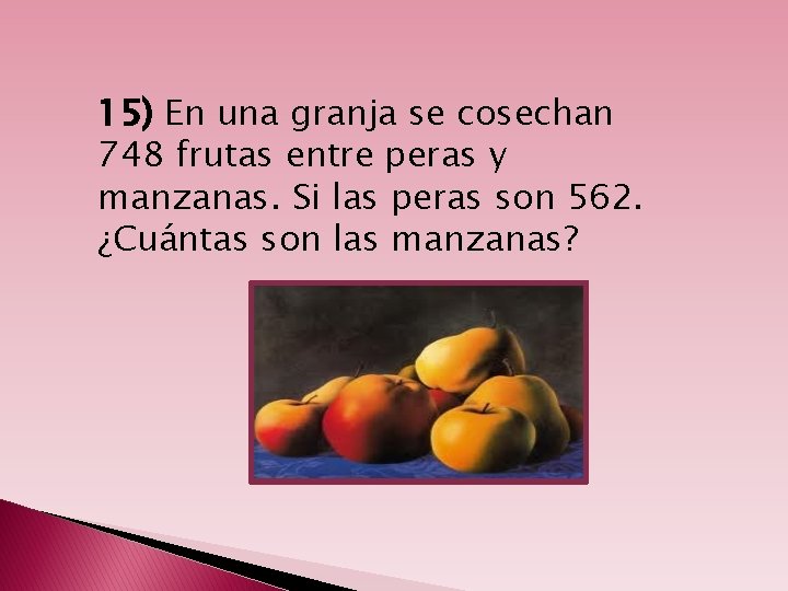 15) En una granja se cosechan 748 frutas entre peras y manzanas. Si las