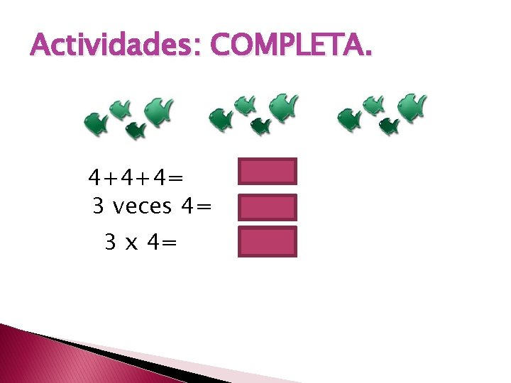 Actividades: COMPLETA. 4+4+4= 3 veces 4= 3 x 4= 