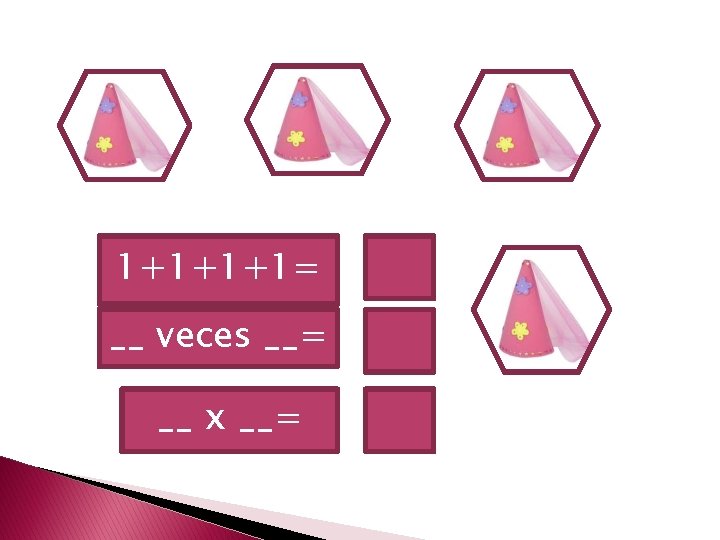 1+1+1+1= __ veces __= __ x __= 