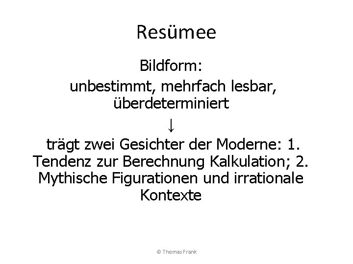 Resümee Bildform: unbestimmt, mehrfach lesbar, überdeterminiert ↓ trägt zwei Gesichter der Moderne: 1. Tendenz
