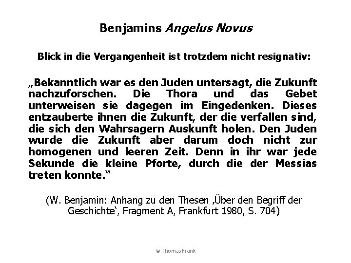 Benjamins Angelus Novus Blick in die Vergangenheit ist trotzdem nicht resignativ: „Bekanntlich war es