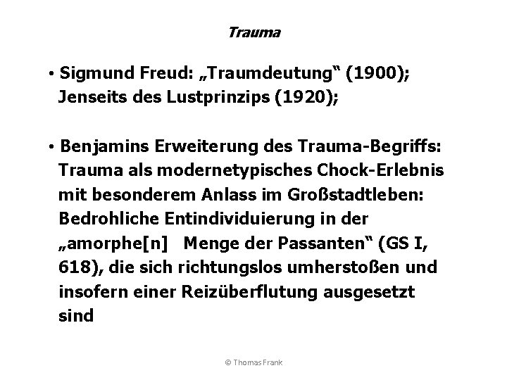 Trauma • Sigmund Freud: „Traumdeutung“ (1900); Jenseits des Lustprinzips (1920); • Benjamins Erweiterung des