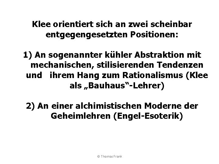 Klee orientiert sich an zwei scheinbar entgegengesetzten Positionen: 1) An sogenannter kühler Abstraktion mit