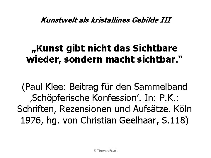 Kunstwelt als kristallines Gebilde III „Kunst gibt nicht das Sichtbare wieder, sondern macht sichtbar.
