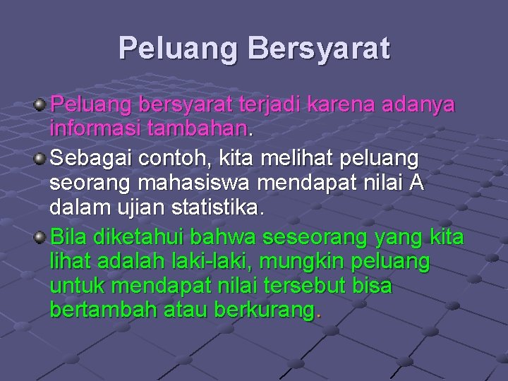 Peluang Bersyarat Peluang bersyarat terjadi karena adanya informasi tambahan. Sebagai contoh, kita melihat peluang