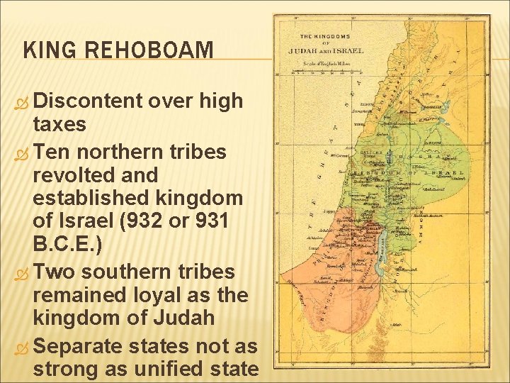 KING REHOBOAM Discontent over high taxes Ten northern tribes revolted and established kingdom of