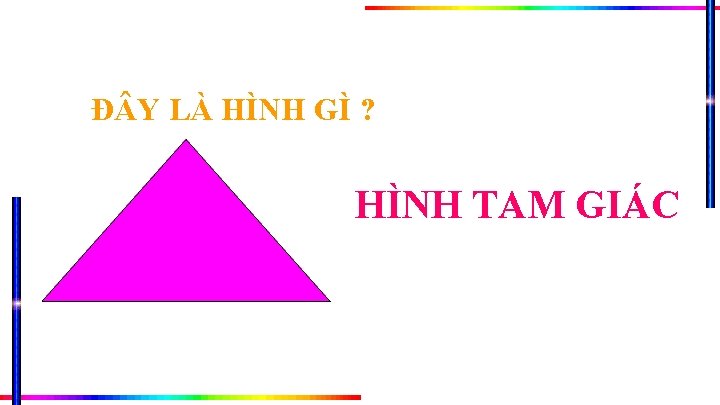 Đ Y LÀ HÌNH GÌ ? HÌNH TAM GIÁC 