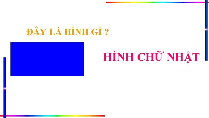 Đ Y LÀ HÌNH GÌ ? HÌNH CHỮ NHẬT 