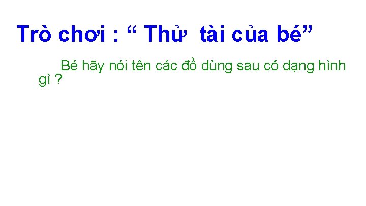 Trò chơi : “ Thử tài của bé” Bé hãy nói tên các đồ