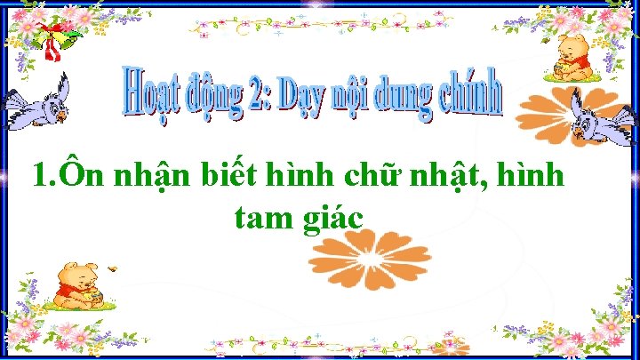 1. Ôn nhận biết hình chữ nhật, hình tam giác 