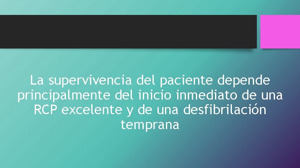 La supervivencia del paciente depende principalmente del inicio inmediato de una RCP excelente y