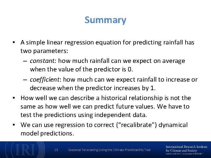 Summary • A simple linear regression equation for predicting rainfall has two parameters: –