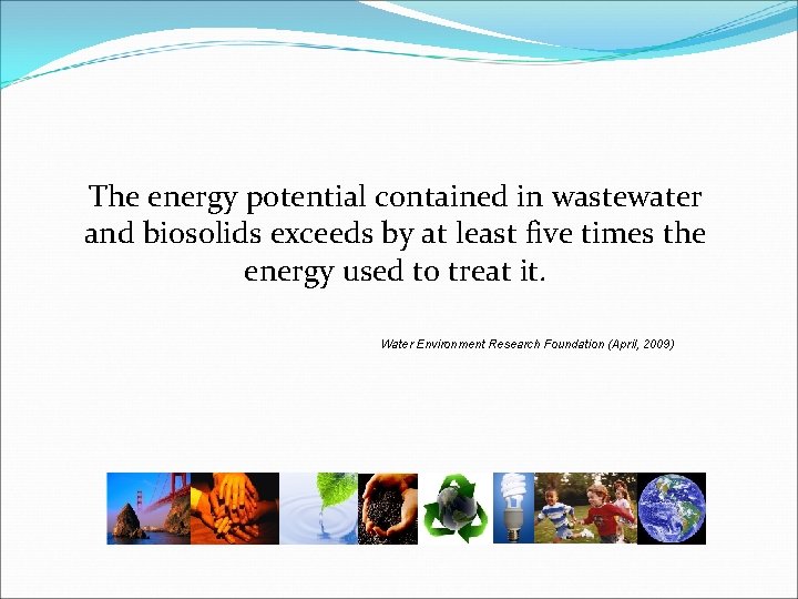 The energy potential contained in wastewater and biosolids exceeds by at least five times