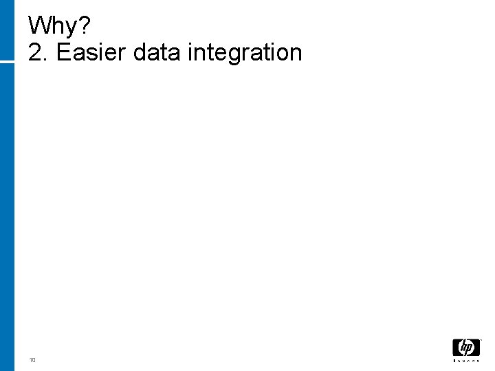 Why? 2. Easier data integration 10 