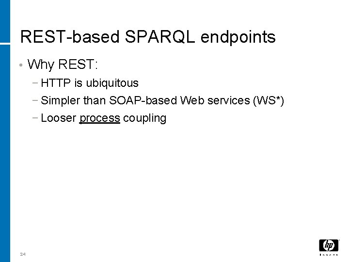 REST-based SPARQL endpoints • Why REST: − HTTP is ubiquitous − Simpler than SOAP-based