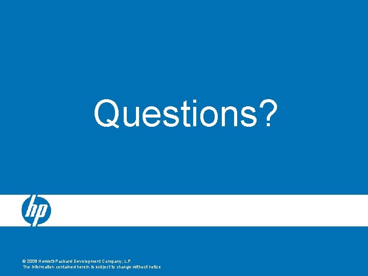 Questions? © 2008 Hewlett-Packard Development Company, L. P. The information contained herein is subject