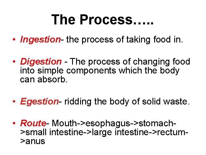 The Process…. . • Ingestion- the process of taking food in. • Digestion -