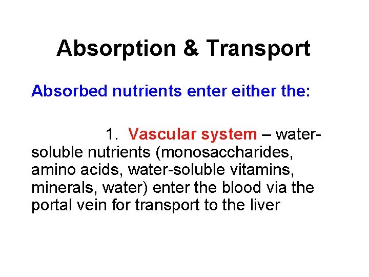 Absorption & Transport Absorbed nutrients enter either the: 1. Vascular system – watersoluble nutrients