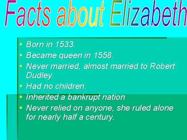 § § § Born in 1533. Became queen in 1558. Never married, almost married