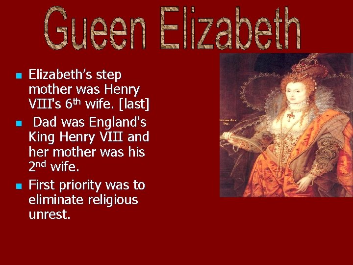 n n n Elizabeth’s step mother was Henry VIII's 6 th wife. [last] Dad