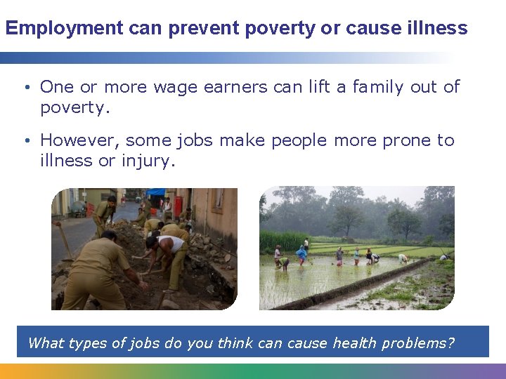 Employment can prevent poverty or cause illness • One or more wage earners can