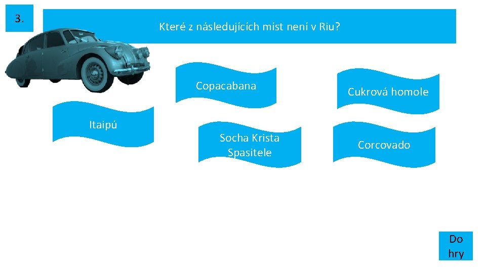 3. Které z následujících míst není v Riu? Copacabana Itaipú Socha Krista Spasitele Cukrová