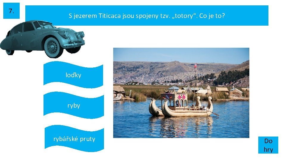 7. S jezerem Titicaca jsou spojeny tzv. „totory“. Co je to? loďky rybářské pruty