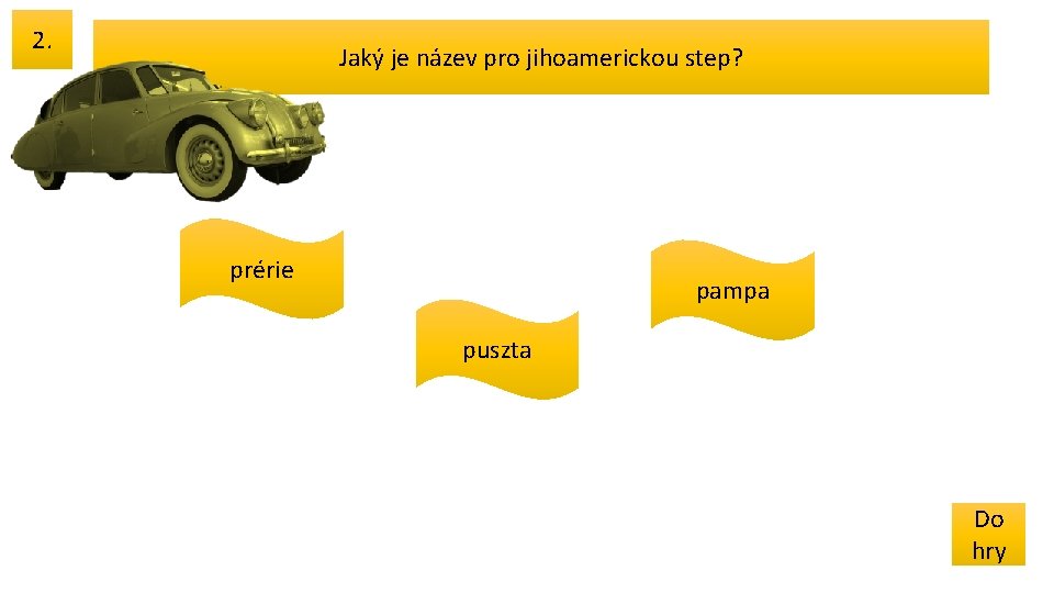 2. Jaký je název pro jihoamerickou step? prérie pampa puszta Do hry 