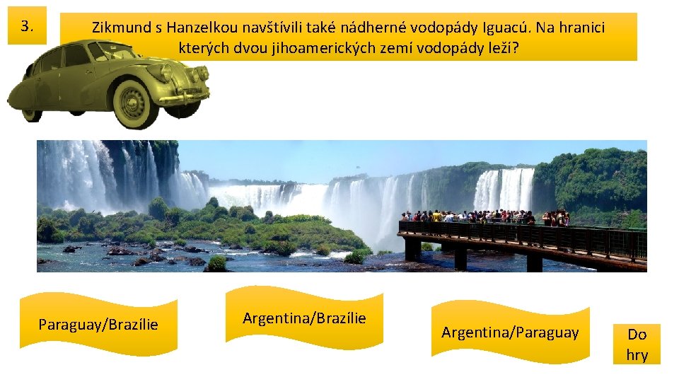 3. Zikmund s Hanzelkou navštívili také nádherné vodopády Iguacú. Na hranici kterých dvou jihoamerických