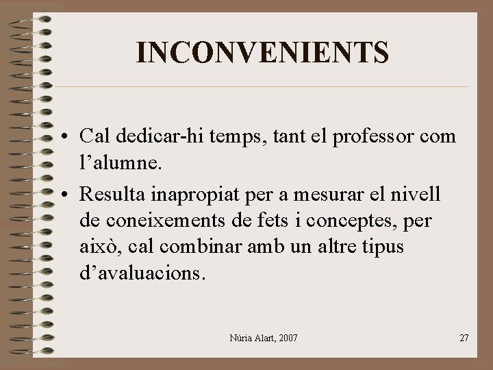 INCONVENIENTS • Cal dedicar-hi temps, tant el professor com l’alumne. • Resulta inapropiat per