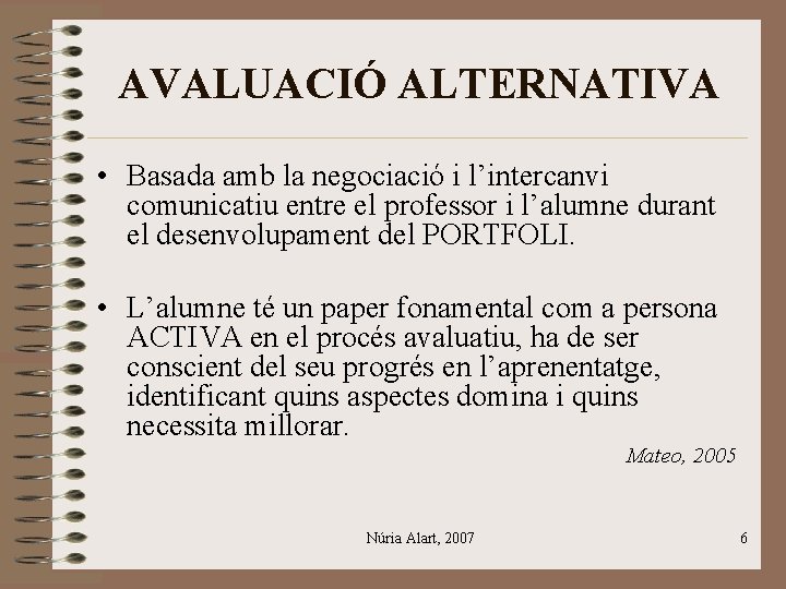 AVALUACIÓ ALTERNATIVA • Basada amb la negociació i l’intercanvi comunicatiu entre el professor i