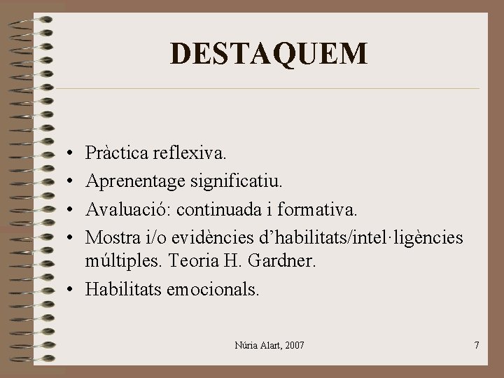 DESTAQUEM • • Pràctica reflexiva. Aprenentage significatiu. Avaluació: continuada i formativa. Mostra i/o evidències