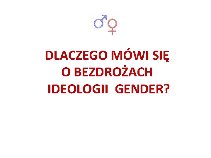 DLACZEGO MÓWI SIĘ O BEZDROŻACH IDEOLOGII GENDER? 