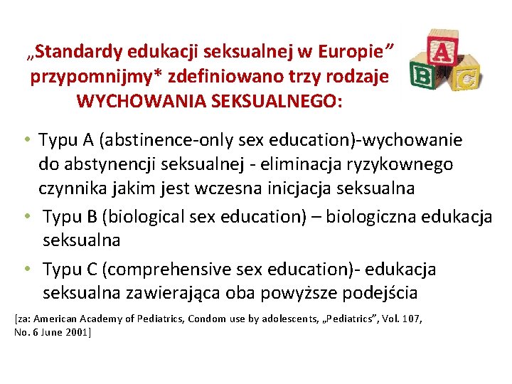 „Standardy edukacji seksualnej w Europie” przypomnijmy* zdefiniowano trzy rodzaje WYCHOWANIA SEKSUALNEGO: • Typu A