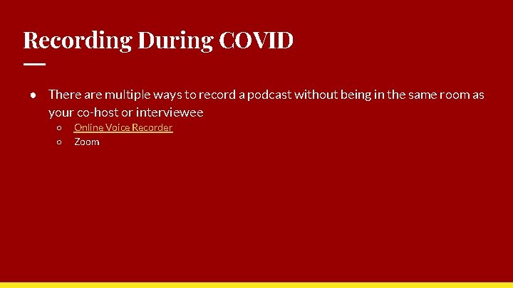 Recording During COVID ● There are multiple ways to record a podcast without being