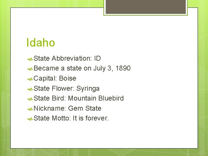 Idaho State Abbreviation: ID Became a state on July 3, 1890 Capital: Boise State