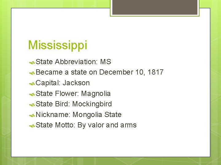 Mississippi State Abbreviation: MS Became a state on December 10, 1817 Capital: Jackson State