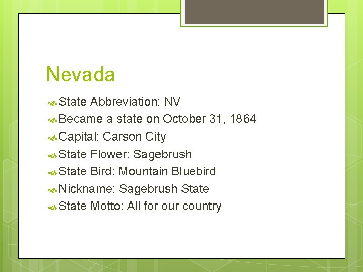 Nevada State Abbreviation: NV Became a state on October 31, 1864 Capital: Carson City
