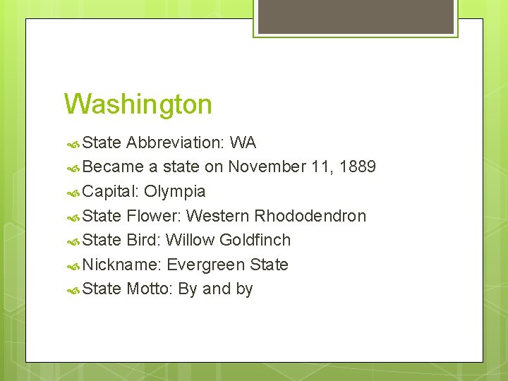 Washington State Abbreviation: WA Became a state on November 11, 1889 Capital: Olympia State