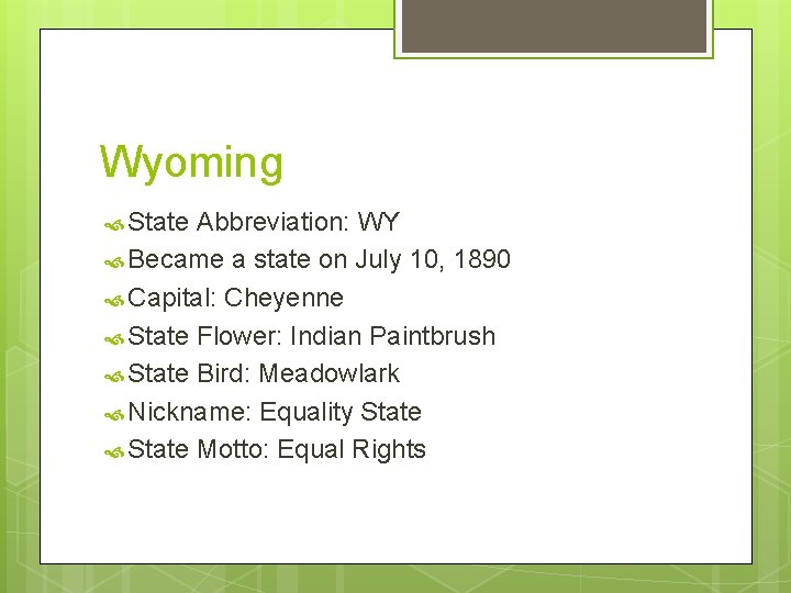 Wyoming State Abbreviation: WY Became a state on July 10, 1890 Capital: Cheyenne State