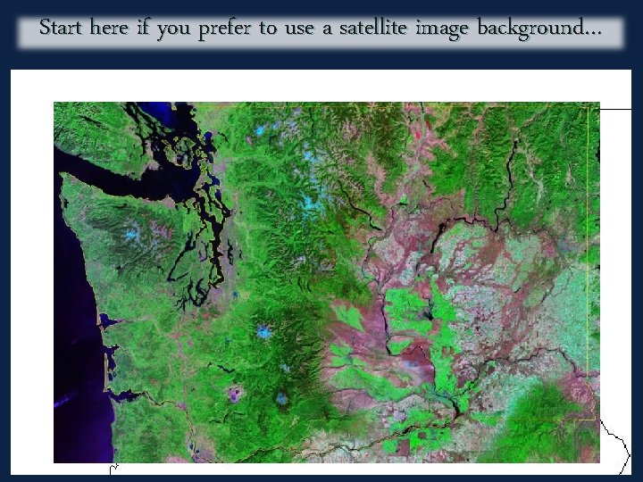 Start here if you prefer to use a satellite image background… Start here if you prefer to use a satellite image background…