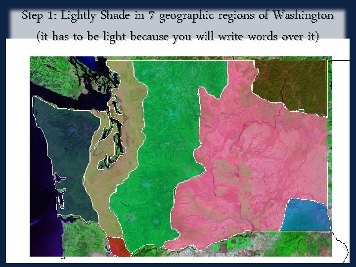 Step 1: Lightly Shade in 7 geographic regions of Washington (it has to be