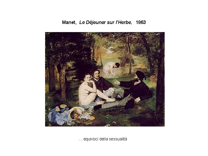  Manet, Le Déjeuner sur l'Herbe, 1863 … equivoci della sessualità 