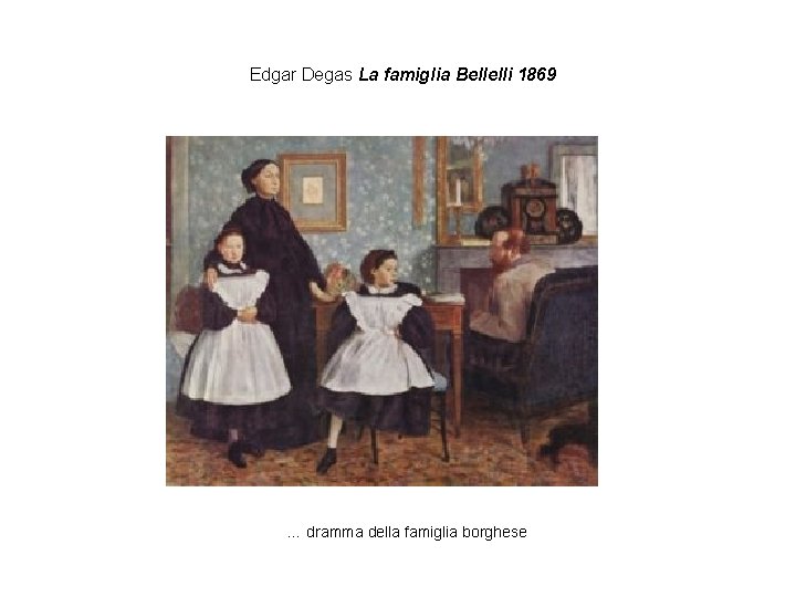  Edgar Degas La famiglia Bellelli 1869 … dramma della famiglia borghese 