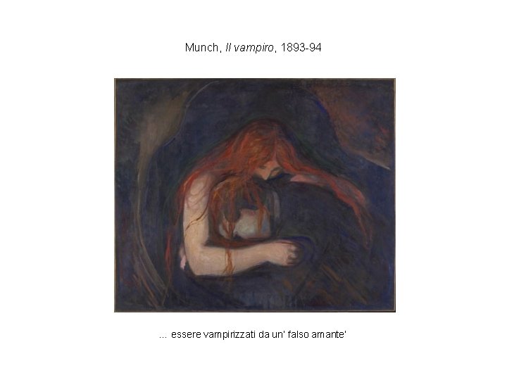 Munch, Il vampiro, 1893 -94 … essere vampirizzati da un’ falso amante’ 