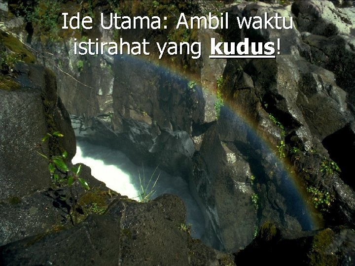 Ide Utama: Ambil waktu istirahat yang kudus! 